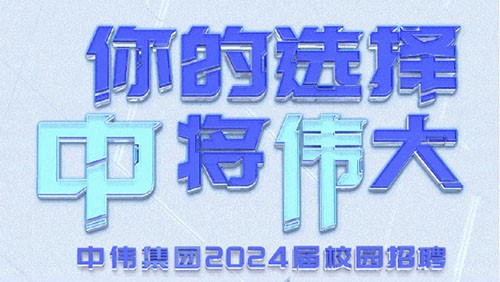 你的選擇 “中”將“偉”大｜中偉集團(tuán)2024屆全球校園招聘正式開啟！